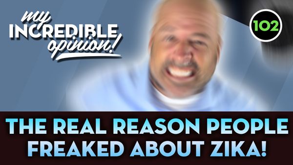 Ep 102- Real Reason People Freaked About Zika!