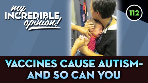 Ep 112- Vaccines Cause Autism, And So Can You