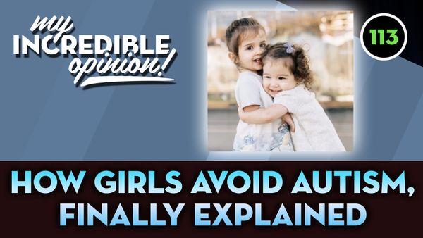 Ep 113- How Girls Avoid Autism, Finally Explained