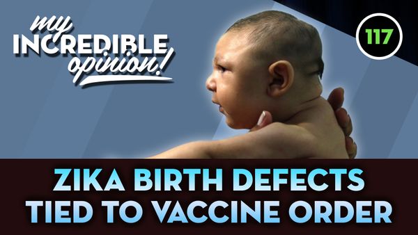 Ep 117- Zika Birth Defects Tied to Vaccine Order