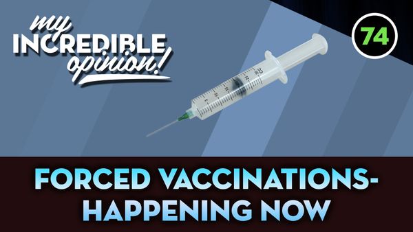 Ep 74- Forced Vaccinations- Happening Now!