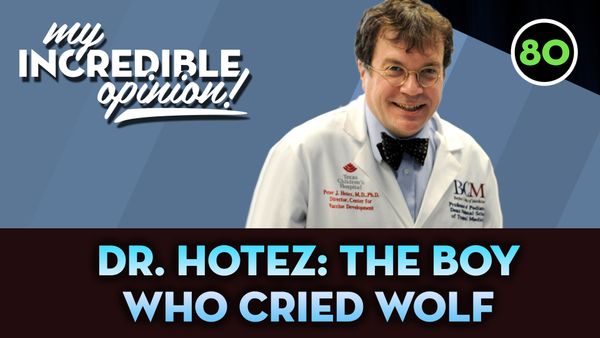 Ep 80- Dr Hotez Part 2- The Boy Who Cried Wolf