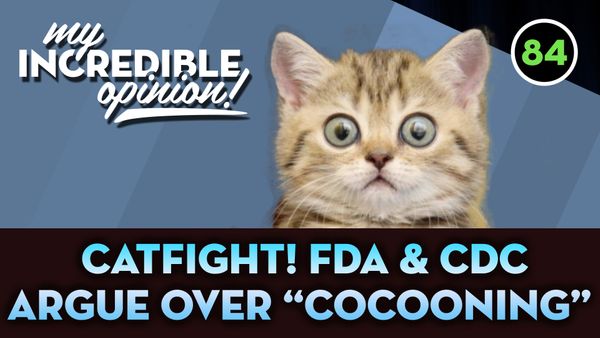 Ep 84- Catfight! FDA & CDC Argue Over Cocooning