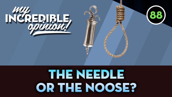 Ep 88- The Needle or the Noose?