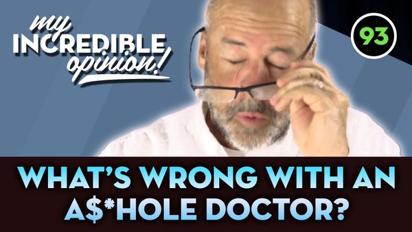 Ep 93- What's Wrong with An A$*Hole Doctor?