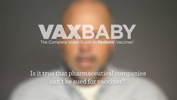 VAXBaby 31: Pharma companies can't be sued?
